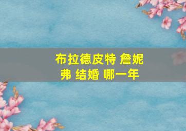 布拉德皮特 詹妮弗 结婚 哪一年